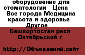 оборудование для стоматологии › Цена ­ 1 - Все города Медицина, красота и здоровье » Другое   . Башкортостан респ.,Октябрьский г.